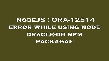 NodeJS : ORA-12514 error while using node oracle-db npm packagae