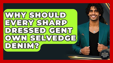 Why Should Every Sharp Dressed Gent Own Selvedge Denim? - The Sharp Dressed Gent