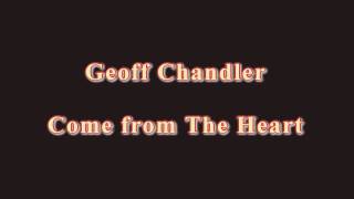 Video thumbnail of "Geoff Chandler - Come From The Heart"