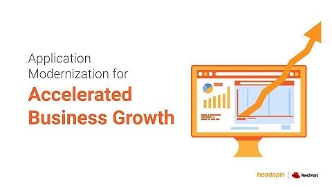 Application Modernization for Accelerated Business Growth | HeadSpin and Red Hat Webinar