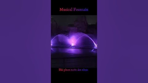 Musical Fountain - Đài phun nước âm nhạc