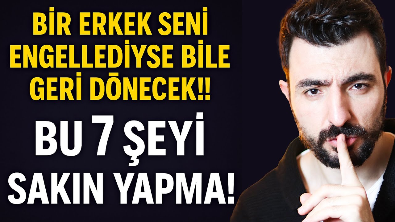 BİR ERKEK SENİ ENGELLEDİYSE BİLE GERİ DÖNECEK !!  BU 7 ŞEYİ SAKIN YAPMA !!