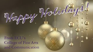 Happy Holidays 2024 from ECU's College of Fine Arts and Communication!