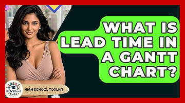 What Is Lead Time In A Gantt Chart? - High School Toolkit