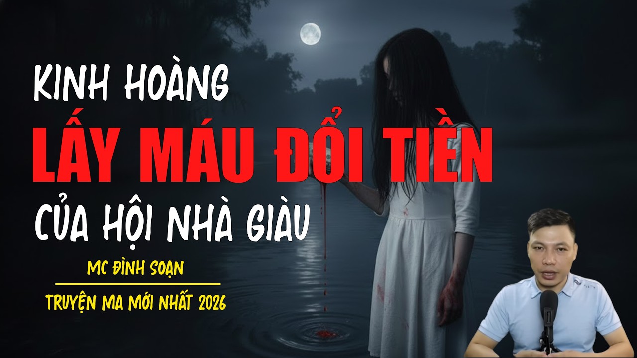 Truyện ma Đình Soạn mới nhất 2026：LẤY MÁU ĐỔI TIỀN