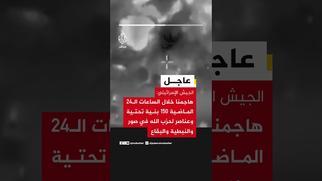الجيش الإسرائيلي: هاجمنا خلال الساعات الـ24 الماضية 150 بنية تحتية وعناصر لحزب الله