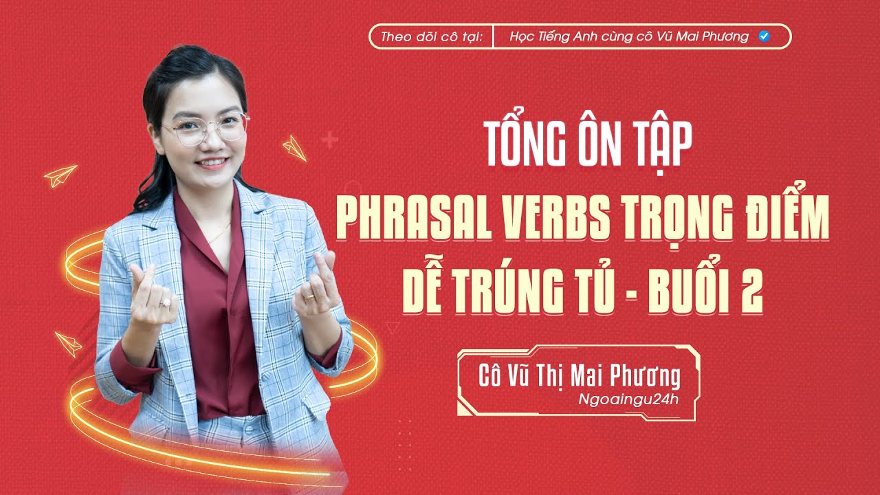 TỔNG ÔN TẬP: NHỮNG CÂU HỎI PHRASAL VERBS CHỌN LỌC - DỄ TRÚNG TỦ NHẤT (BUỔI 2) @CôVũMaiPhươngOfficial