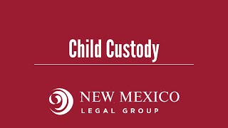 Child Custody in New Mexico | New Mexico Legal Group
