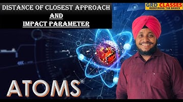 PHYSICS 12 | CH-ATOMS | TOPIC-DISTANCE OF CLOSEST APPROACH AND IMPACT PARAMETER