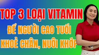 Top 3 loại vitamin quan trọng nhất để người cao tuổi khoẻ chân, nuôi khớp