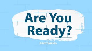 SERMON RECAPS Lent Week 2A "Are You Ready?"