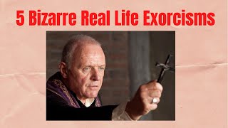 5 Bizarre Real Life Exorcisms