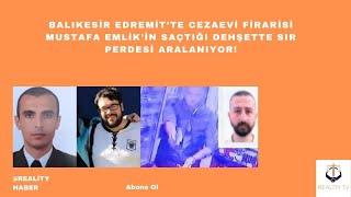 Balıkesir Edremitte Cezaevi Firarisi Mustafa Emlikin Saçtığı Dehşette Sır Perdesi Aralanıyor