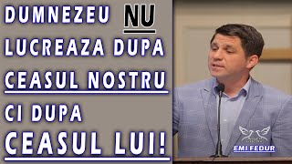 Emi Fedur - Dumnezeu nu lucreaza dupa ceasul nostru ci dupa ceasul Lui! Predica