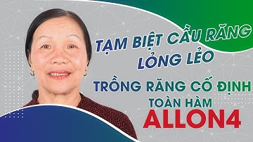 [All on 4 - Số  27] Thay cầu răng "lỏng lẻo" bằng Hàm giả cố định chắc chắn như răng thật