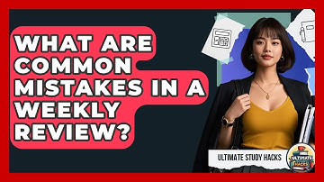 What Are Common Mistakes In A Weekly Review? - Ultimate Study Hacks