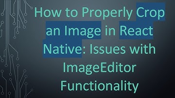 How to Properly Crop an Image in React Native: Issues with ImageEditor Functionality
