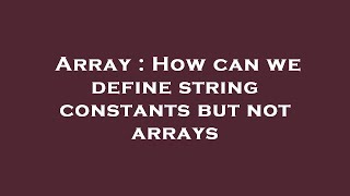 Array : How can we define string constants but not arrays