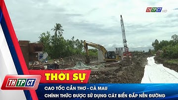 Cao tốc Cần Thơ - Cà Mau chính thức được sử dụng cát biển đắp nền đường | Cần Thơ TV