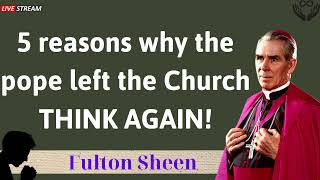 5 reasons why the pope left the Church THINK AGAIN! - Father Fulton Sheen