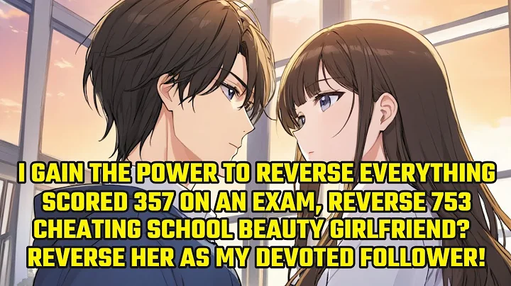 I Gain the Power to Reverse Everything:Cheating School Beauty Girlfriend? Gain Her as My Follower！ - DayDayNews