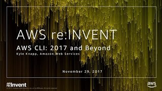 AWS re:Invent 2017: AWS CLI: 2017 and Beyond (DEV307)