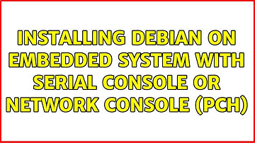 Installing Debian on Embedded system with serial console or network console (PCH) (2 Solutions!!)