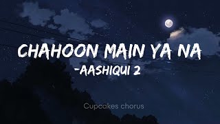 Chahoon Main Ya Naa | Aashiqui 2 | lyrical video | Cupcakes chorus