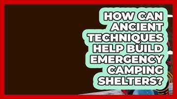 How Can Ancient Techniques Help Build Emergency Camping Shelters? - Exploring Campgrounds