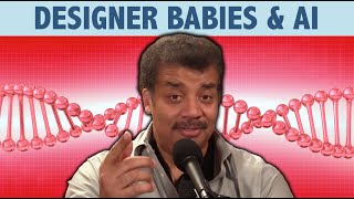 StarTalk Podcast: Designer Babies & AI, with Neil deGrasse Tyson