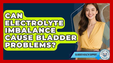 Can Electrolyte Imbalance Cause Bladder Problems? - Bladder Health Support