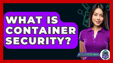 What Is Container Security? - Next LVL Programming