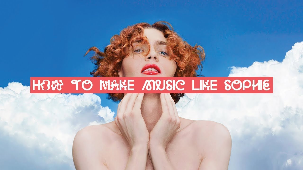 How To Make Music Like SOPHIE [+SAMPLES] - YouTube