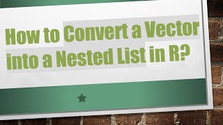 How to Convert a Vector into a Nested List in R?