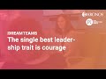 The single best leadership trait is courage | Dream Teams S1 Ep. 9