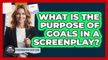 What Is The Purpose Of Goals In A Screenplay?