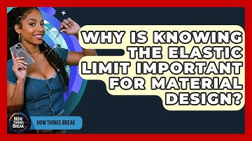 Why Is Knowing The Elastic Limit Important For Material Design? - How Things Break