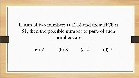 If sum of two numbers is 1215 and HCF is 81, then the possible number of pairs of such numbers are