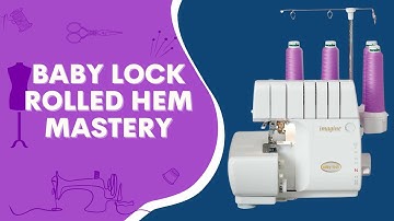 Easy Rolled Hem Setup on Baby Lock Serger: Expert Tips