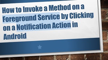 How to Invoke a Method on a Foreground Service by Clicking on a Notification Action in Android