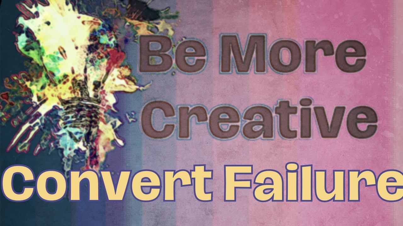 14. Be More Creative: Convert Failure