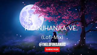 RAANJHANAA VE. (LOFI -MIX)#lofimusic#lofisong  #lofimix #lofi @THELOFIMAANIAC