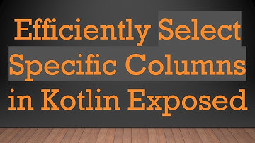Efficiently Select Specific Columns in Kotlin Exposed