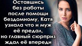 Оставшись без работы после помощи бездомному, Катя узнала что и муж её предал, но