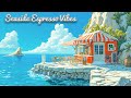 Seaside Espresso Vibes ☀️ | Chill Lofi Mix at Oceanfront Café