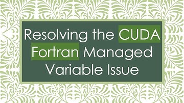 Resolving the CUDA Fortran Managed Variable Issue
