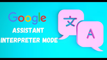 Google Assistant Interpreter Mode: How to use