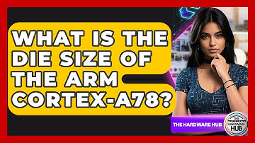 What Is The Die Size Of The ARM Cortex-A78? - The Hardware Hub
