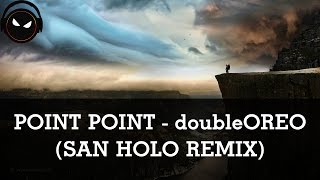Video thumbnail of "Point Point - doubleOreo (San Holo Remix) [HD - 320kbps]"