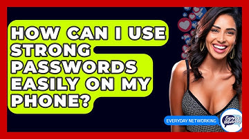 How Can I Use Strong Passwords Easily On My Phone? - Everyday-Networking